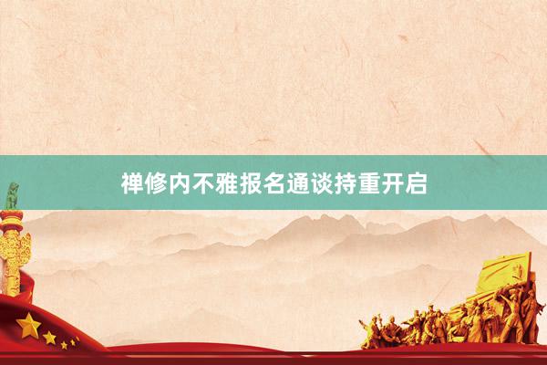 禅修内不雅报名通谈持重开启