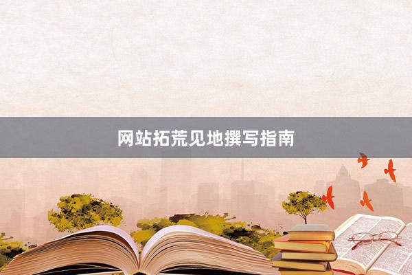 网站拓荒见地撰写指南