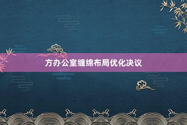 方办公室缠绵布局优化决议